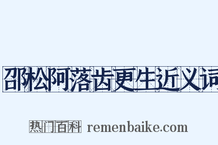 邵松阿落齿更生近义词是什么意思的图片